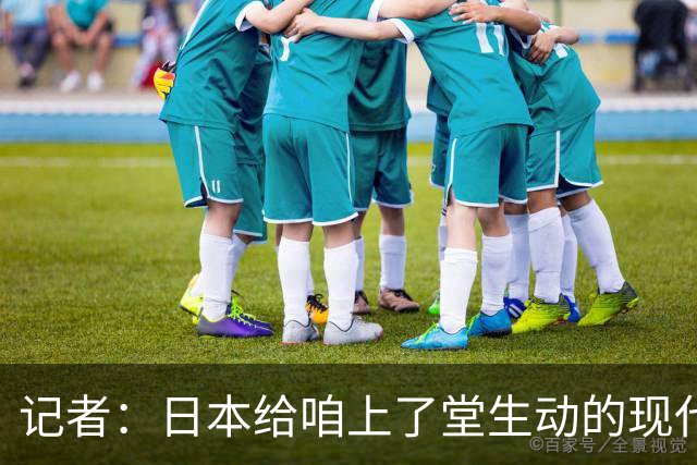 记者：日本给咱上了堂生动的现代篮球课 多项核心数据领先我们