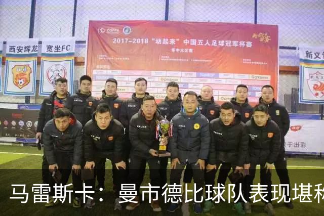 马雷斯卡：曼市德比球队表现堪称惊艳 不确定是否会上诉福登红牌